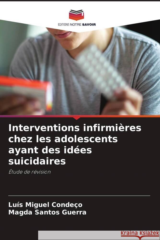 Interventions infirmières chez les adolescents ayant des idées suicidaires Condeço, Luís Miguel, Santos Guerra, Magda 9786205160916