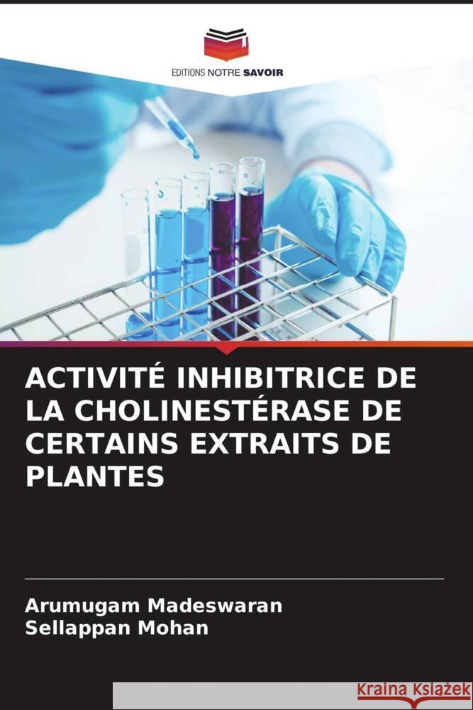 ACTIVITÉ INHIBITRICE DE LA CHOLINESTÉRASE DE CERTAINS EXTRAITS DE PLANTES Madeswaran, Arumugam, Mohan, Sellappan 9786205161111