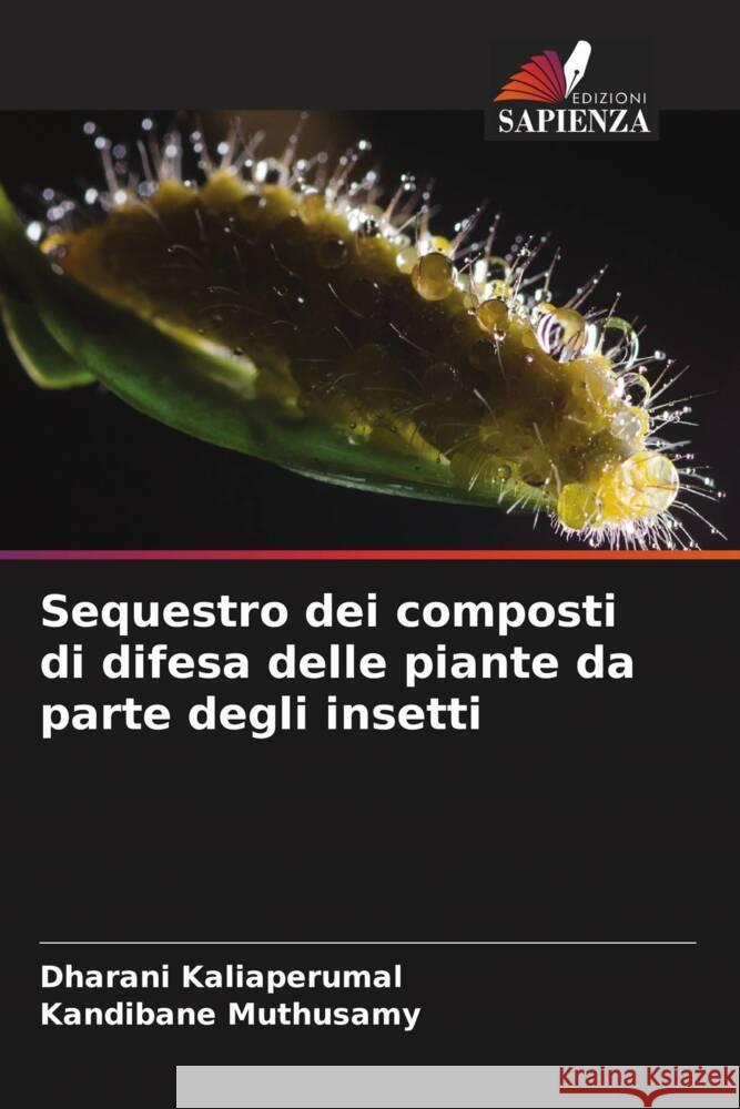 Sequestro dei composti di difesa delle piante da parte degli insetti Kaliaperumal, Dharani, Muthusamy, Kandibane 9786205161364 Edizioni Sapienza