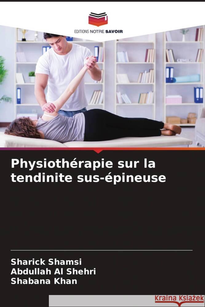 Physiothérapie sur la tendinite sus-épineuse Shamsi, Sharick, Al Shehri, Abdullah, Khan, Shabana 9786205161425