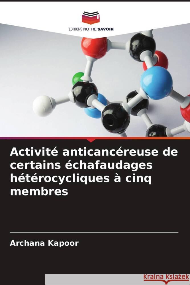 Activité anticancéreuse de certains échafaudages hétérocycliques à cinq membres Kapoor, Archana 9786205162064 Editions Notre Savoir