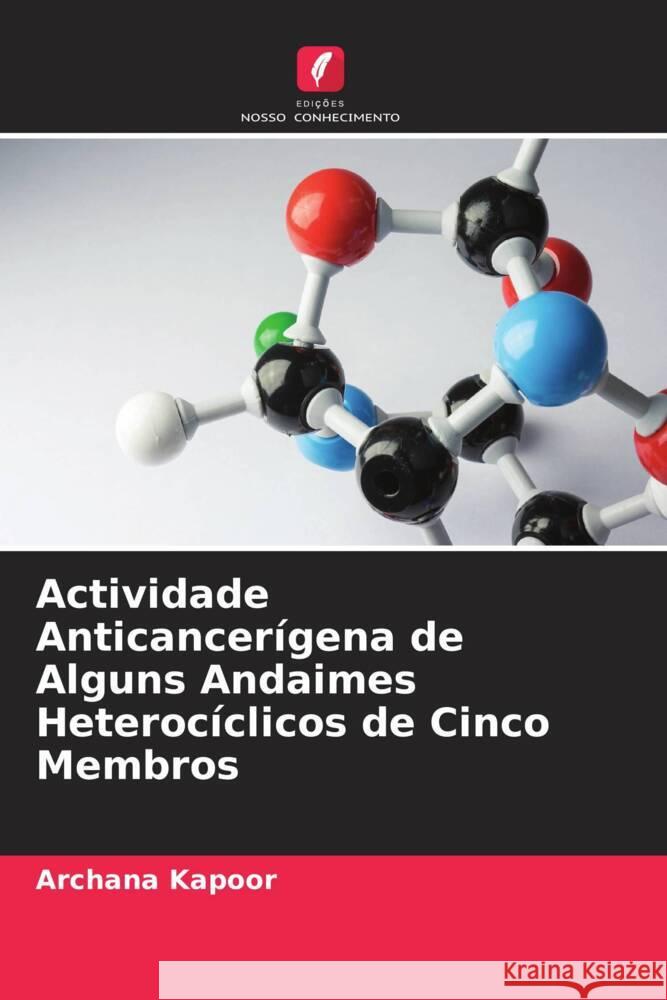 Actividade Anticancerígena de Alguns Andaimes Heterocíclicos de Cinco Membros Kapoor, Archana 9786205162088 Edições Nosso Conhecimento