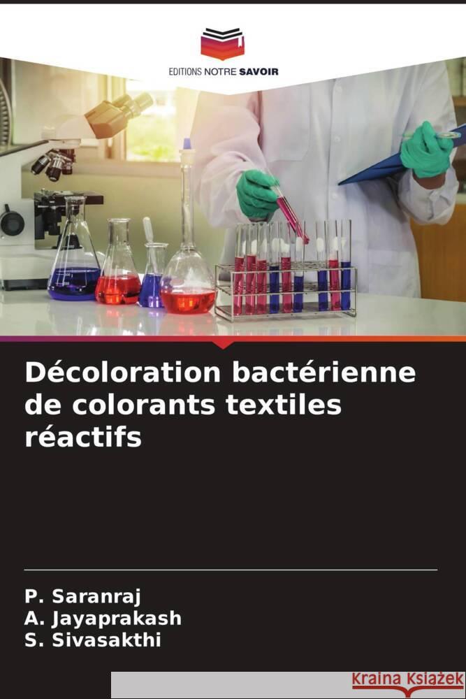 Décoloration bactérienne de colorants textiles réactifs Saranraj, P., Jayaprakash, A., Sivasakthi, S. 9786205162552 Editions Notre Savoir