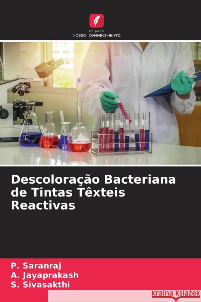 Descoloração Bacteriana de Tintas Têxteis Reactivas Saranraj, P., Jayaprakash, A., Sivasakthi, S. 9786205162606 Edições Nosso Conhecimento