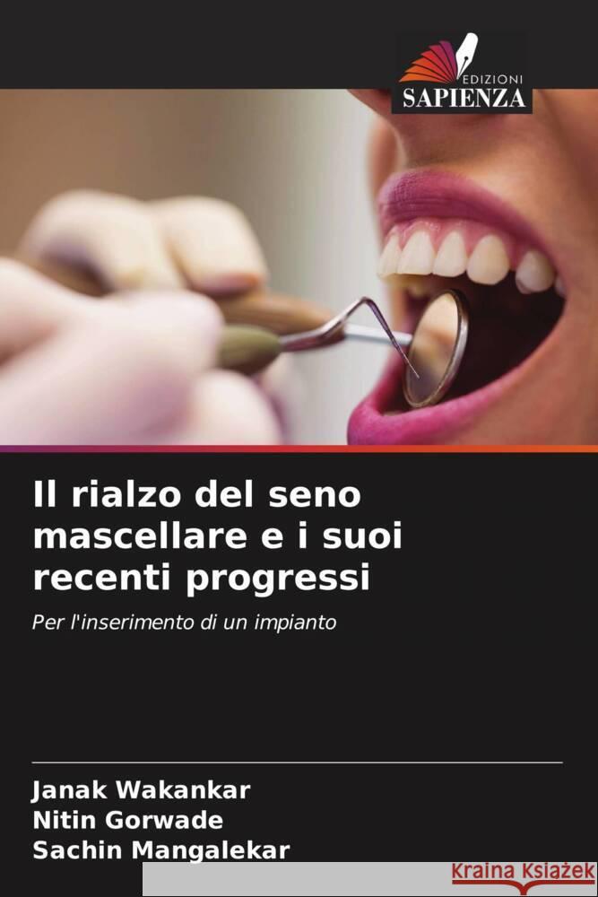 Il rialzo del seno mascellare e i suoi recenti progressi Wakankar, Janak, Gorwade, Nitin, Mangalekar, Sachin 9786205162712 Edizioni Sapienza