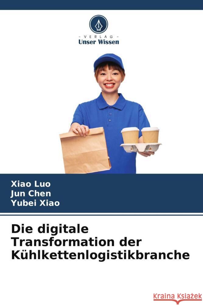 Die digitale Transformation der Kühlkettenlogistikbranche Luo, Xiao, Chen, Jun, Xiao, Yubei 9786205162729 Verlag Unser Wissen