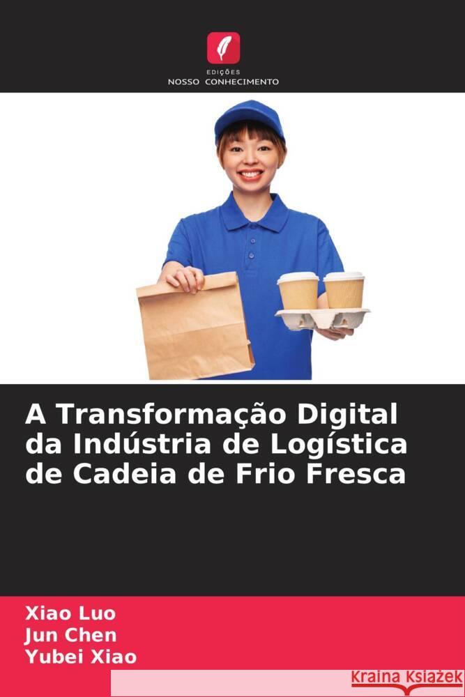 A Transformação Digital da Indústria de Logística de Cadeia de Frio Fresca Luo, Xiao, Chen, Jun, Xiao, Yubei 9786205162804 Edições Nosso Conhecimento