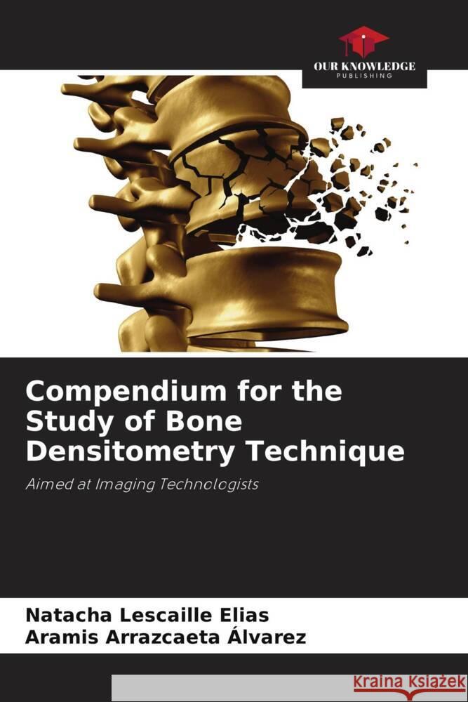 Compendium for the Study of Bone Densitometry Technique Lescaille Elias, Natacha, Arrazcaeta Álvarez, Aramis 9786205162880 Our Knowledge Publishing