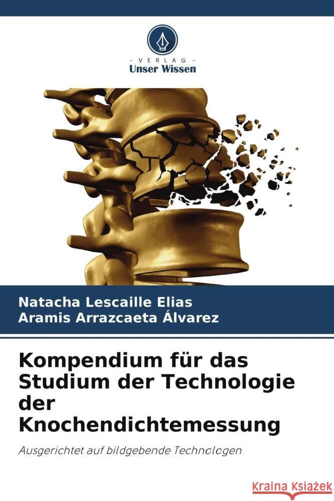 Kompendium für das Studium der Technologie der Knochendichtemessung Lescaille Elias, Natacha, Arrazcaeta Álvarez, Aramis 9786205162897 Verlag Unser Wissen