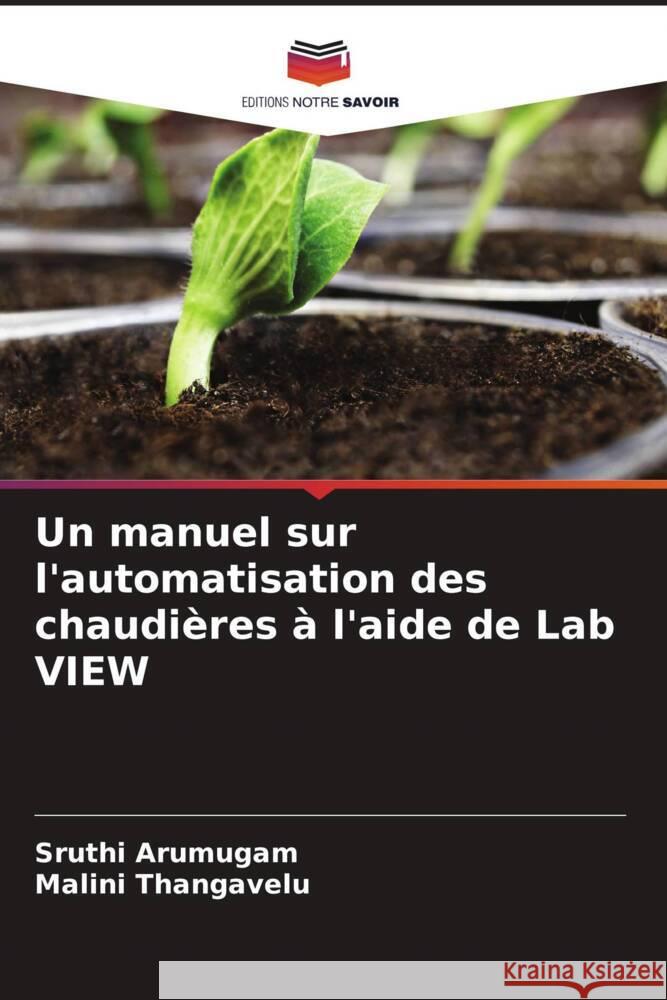 Un manuel sur l'automatisation des chaudières à l'aide de Lab VIEW Arumugam, Sruthi, Thangavelu, Malini 9786205163023