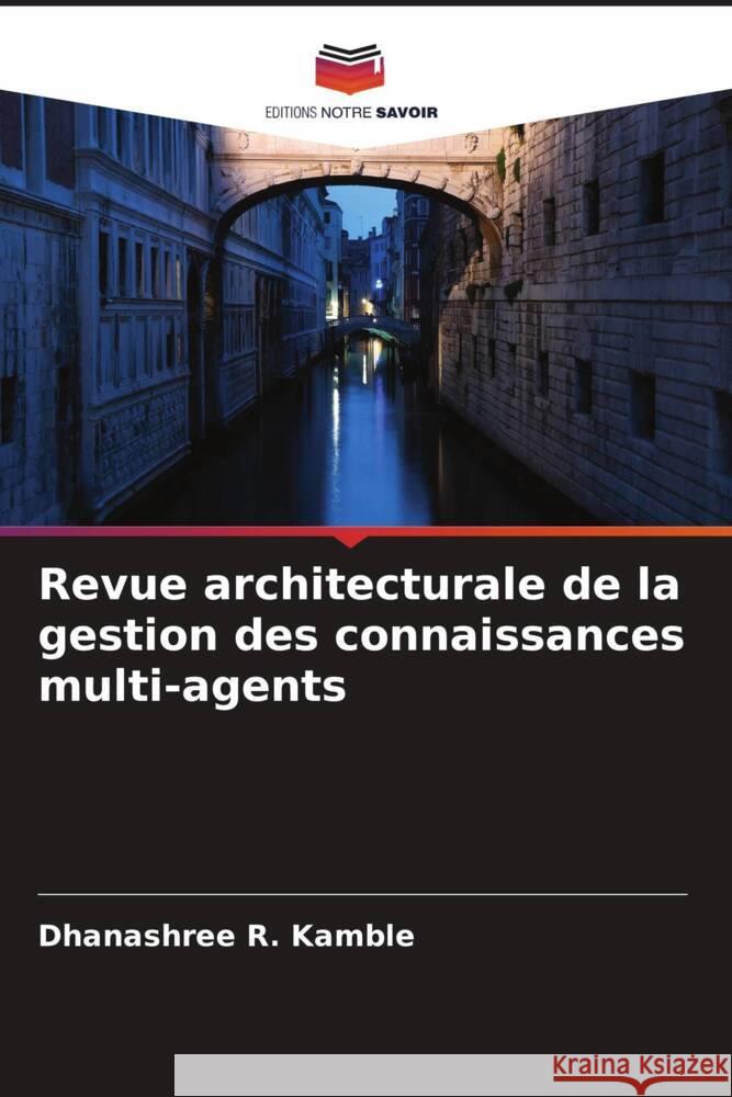 Revue architecturale de la gestion des connaissances multi-agents Kamble, Dhanashree R. 9786205163948 Editions Notre Savoir