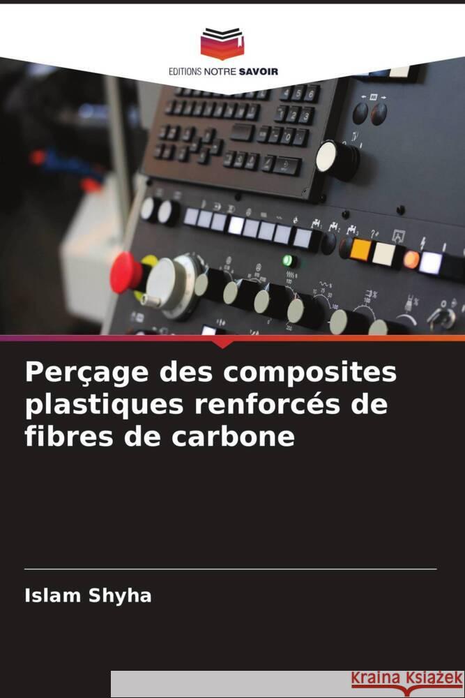 Perçage des composites plastiques renforcés de fibres de carbone Shyha, Islam 9786205164150 Editions Notre Savoir