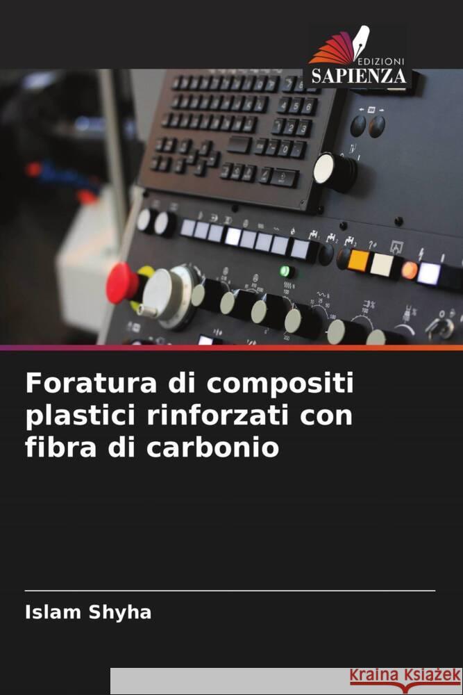 Foratura di compositi plastici rinforzati con fibra di carbonio Shyha, Islam 9786205164174