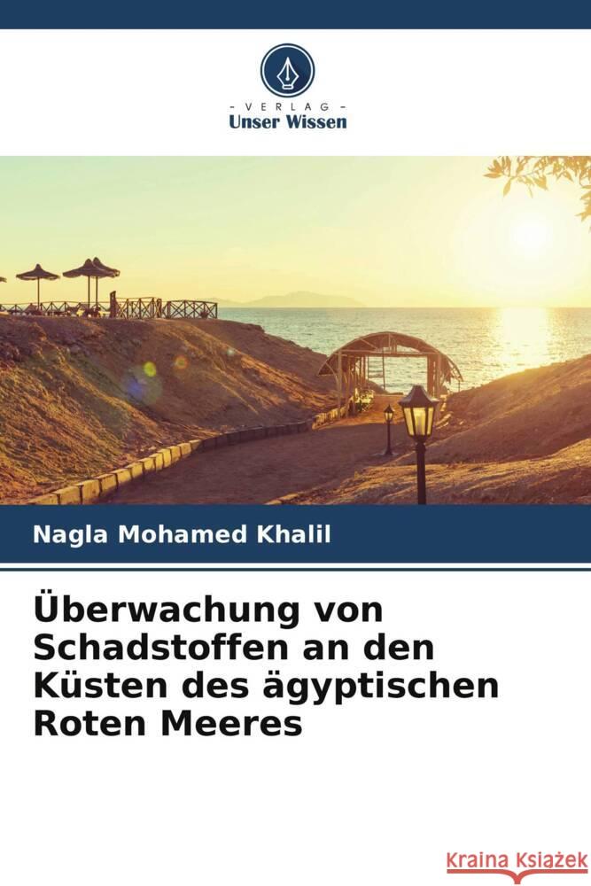 Überwachung von Schadstoffen an den Küsten des ägyptischen Roten Meeres Mohamed Khalil, Nagla 9786205165539