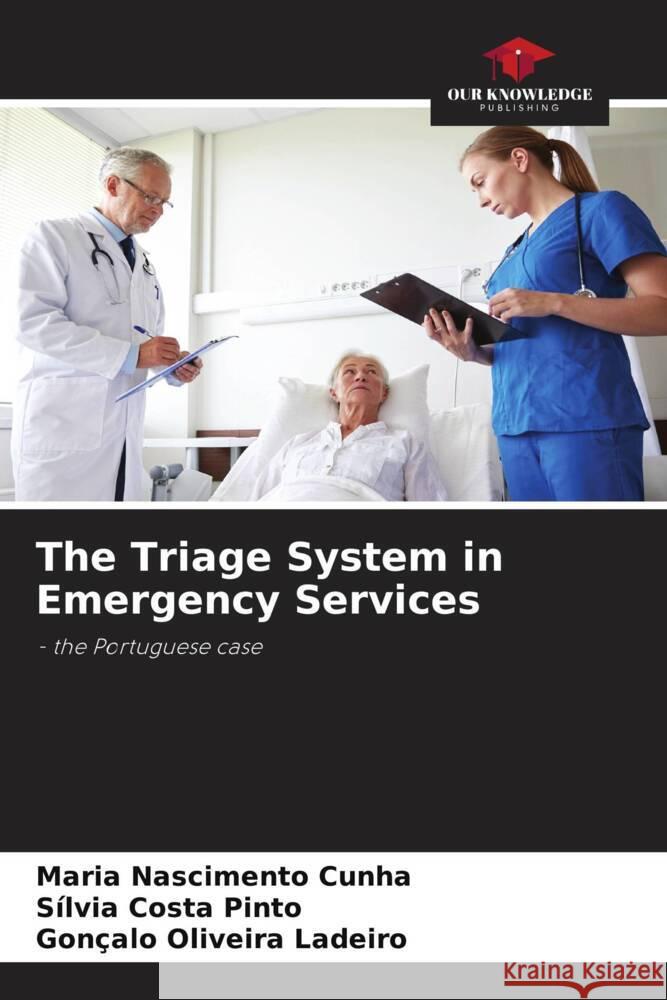 The Triage System in Emergency Services Cunha, Maria Nascimento, Pinto, Sílvia Costa, Ladeiro, Gonçalo Oliveira 9786205166147