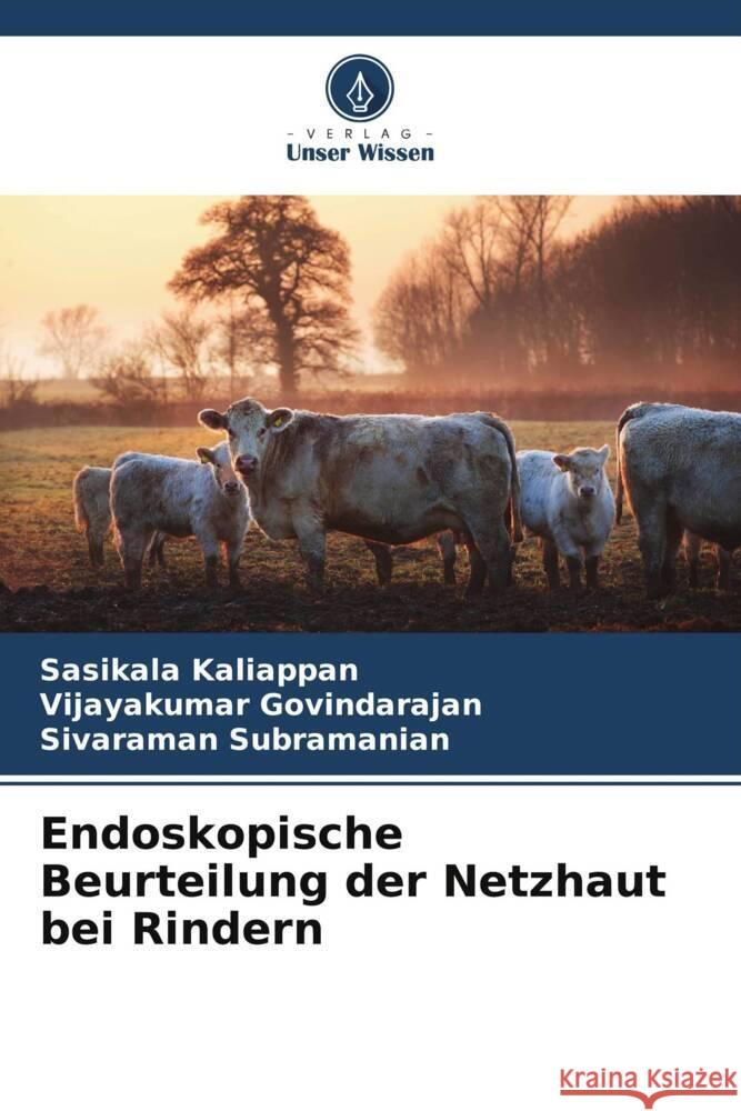 Endoskopische Beurteilung der Netzhaut bei Rindern Kaliappan, Sasikala, Govindarajan, Vijayakumar, Subramanian, Sivaraman 9786205166239 Verlag Unser Wissen