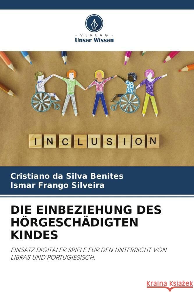 DIE EINBEZIEHUNG DES HÖRGESCHÄDIGTEN KINDES da Silva Benites, Cristiano, Frango Silveira, Ismar 9786205166857