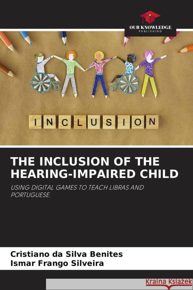 THE INCLUSION OF THE HEARING-IMPAIRED CHILD da Silva Benites, Cristiano, Frango Silveira, Ismar 9786205166864