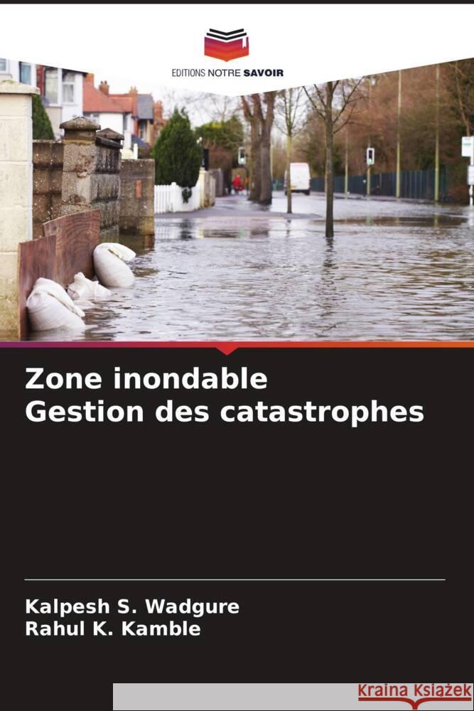 Zone inondable Gestion des catastrophes Wadgure, Kalpesh S., Kamble, Rahul K. 9786205167069 Editions Notre Savoir