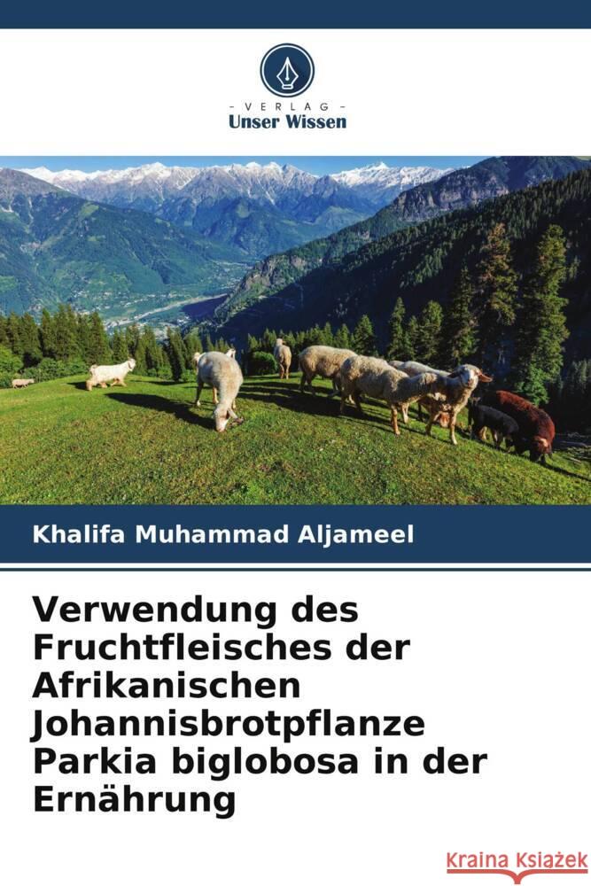 Verwendung des Fruchtfleisches der Afrikanischen Johannisbrotpflanze Parkia biglobosa in der Ernährung Aljameel, Khalifa Muhammad 9786205167274