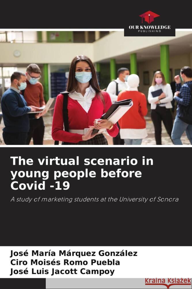 The virtual scenario in young people before Covid -19 Márquez  González, José María, Romo Puebla, Ciro  Moisés, Jacott Campoy, José Luis 9786205167526