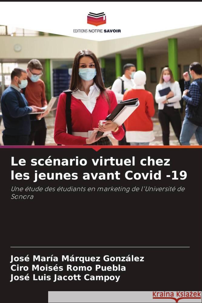 Le scénario virtuel chez les jeunes avant Covid -19 Márquez  González, José María, Romo Puebla, Ciro  Moisés, Jacott Campoy, José Luis 9786205167533