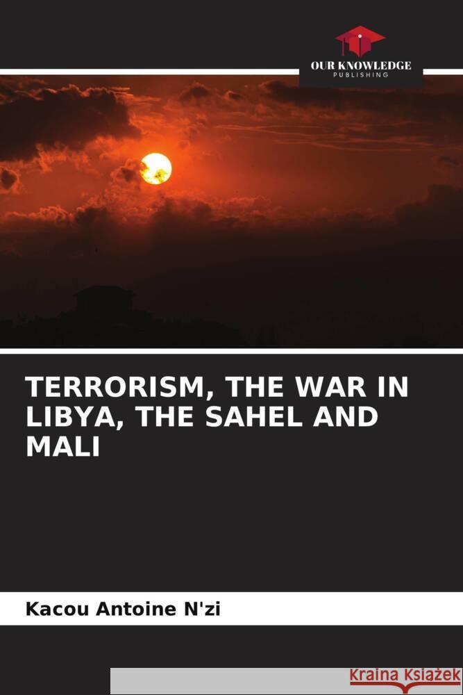 TERRORISM, THE WAR IN LIBYA, THE SAHEL AND MALI N'zi, Kacou Antoine 9786205167762 Our Knowledge Publishing