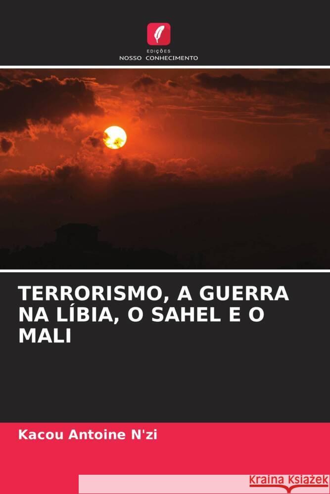 TERRORISMO, A GUERRA NA LÍBIA, O SAHEL E O MALI N'zi, Kacou Antoine 9786205167854 Edições Nosso Conhecimento