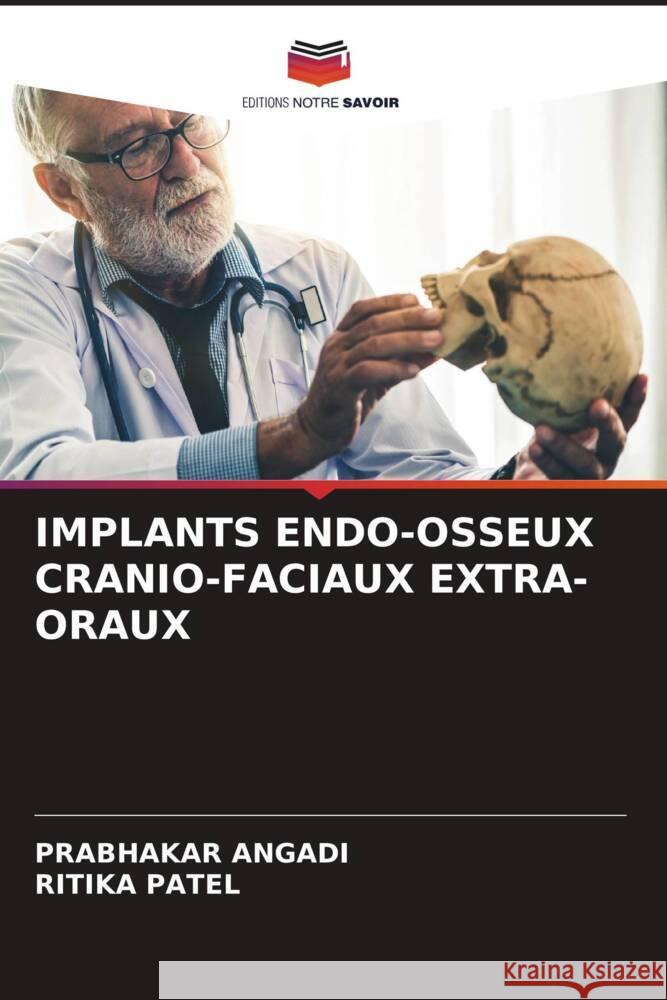 IMPLANTS ENDO-OSSEUX CRANIO-FACIAUX EXTRA-ORAUX Angadi, Prabhakar, Patel, Ritika 9786205168004