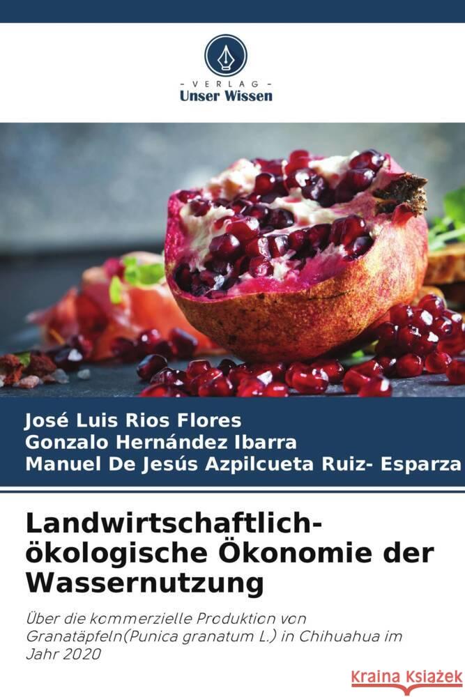 Landwirtschaftlich-ökologische Ökonomie der Wassernutzung Ríos Flores, José Luis, Hernández Ibarra, Gonzalo, Azpilcueta Ruiz- Esparza, Manuel De Jesús 9786205168189