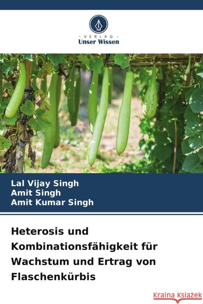 Heterosis und Kombinationsfähigkeit für Wachstum und Ertrag von Flaschenkürbis Singh, Lal Vijay, Singh, Amit, Singh, Amit Kumar 9786205168721 Verlag Unser Wissen