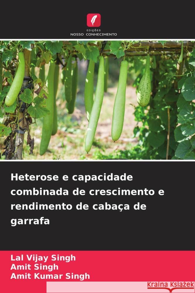 Heterose e capacidade combinada de crescimento e rendimento de cabaça de garrafa Singh, Lal Vijay, Singh, Amit, Singh, Amit Kumar 9786205168875 Edições Nosso Conhecimento