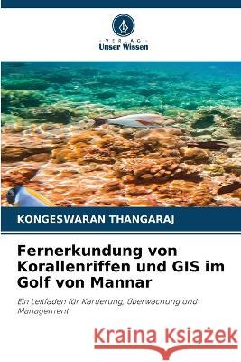 Fernerkundung von Korallenriffen und GIS im Golf von Mannar Kongeswaran Thangaraj 9786205169315 Verlag Unser Wissen