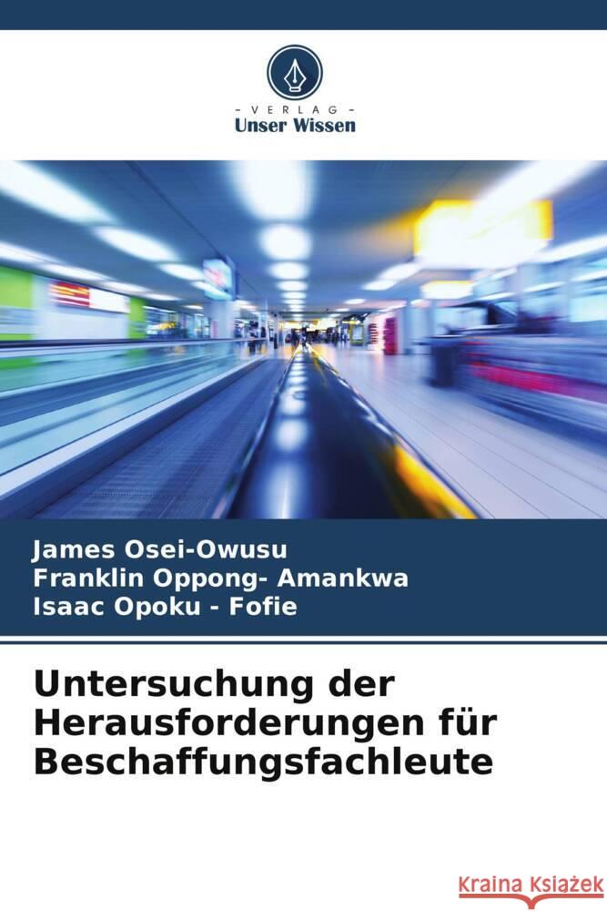 Untersuchung der Herausforderungen für Beschaffungsfachleute Osei-Owusu, James, Oppong- Amankwa, Franklin, Opoku - Fofie, Isaac 9786205170137