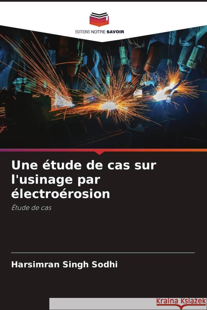 Une étude de cas sur l'usinage par électroérosion Sodhi, Harsimran Singh 9786205170366