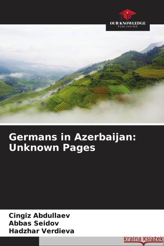 Germans in Azerbaijan: Unknown Pages Abdullaev, Cingiz, Seidov, Abbas, Verdieva, Hadzhar 9786205170663