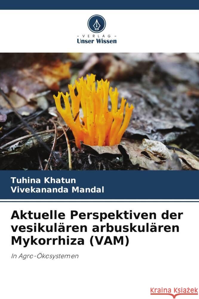 Aktuelle Perspektiven der vesikulären arbuskulären Mykorrhiza (VAM) Khatun, Tuhina, Mandal, Vivekananda 9786205171004