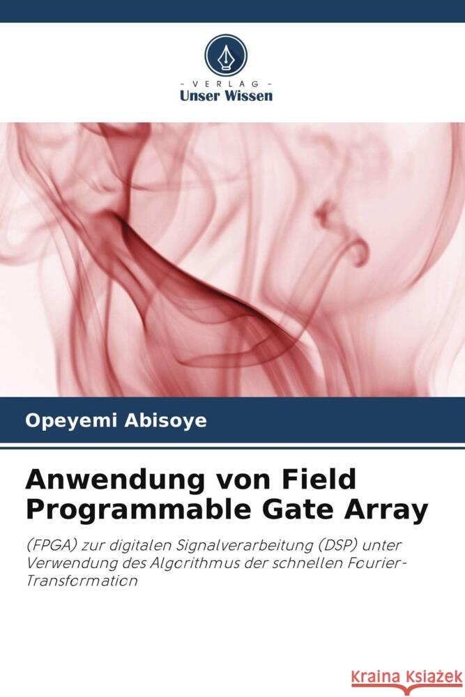 Anwendung von Field Programmable Gate Array Opeyemi Abisoye Justice Emuoyibofarhe Blessing Abisoye 9786205171189 Verlag Unser Wissen