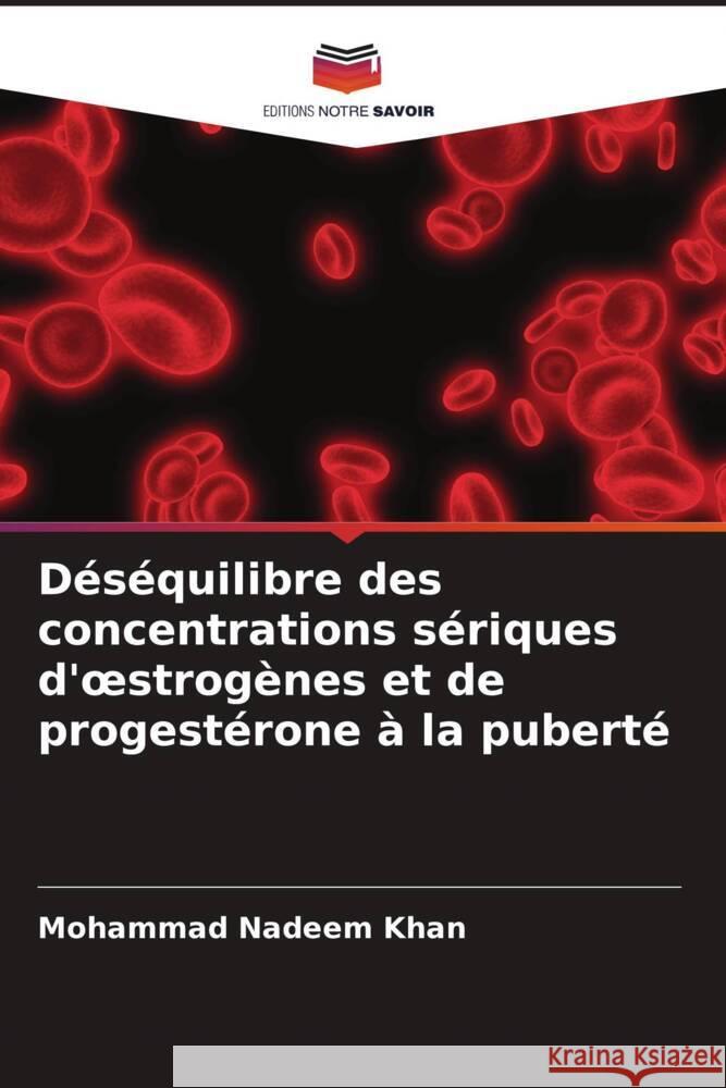 Déséquilibre des concentrations sériques d'oestrogènes et de progestérone à la puberté Khan, Mohammad Nadeem 9786205172223