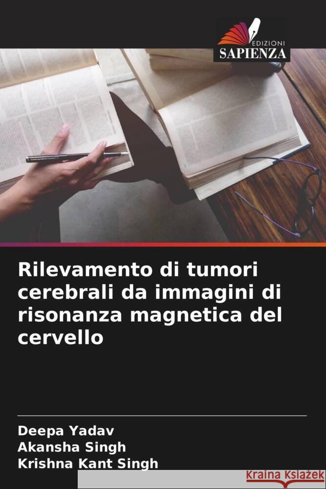 Rilevamento di tumori cerebrali da immagini di risonanza magnetica del cervello Yadav, Deepa, Singh, Akansha, Singh, Krishna Kant 9786205172537