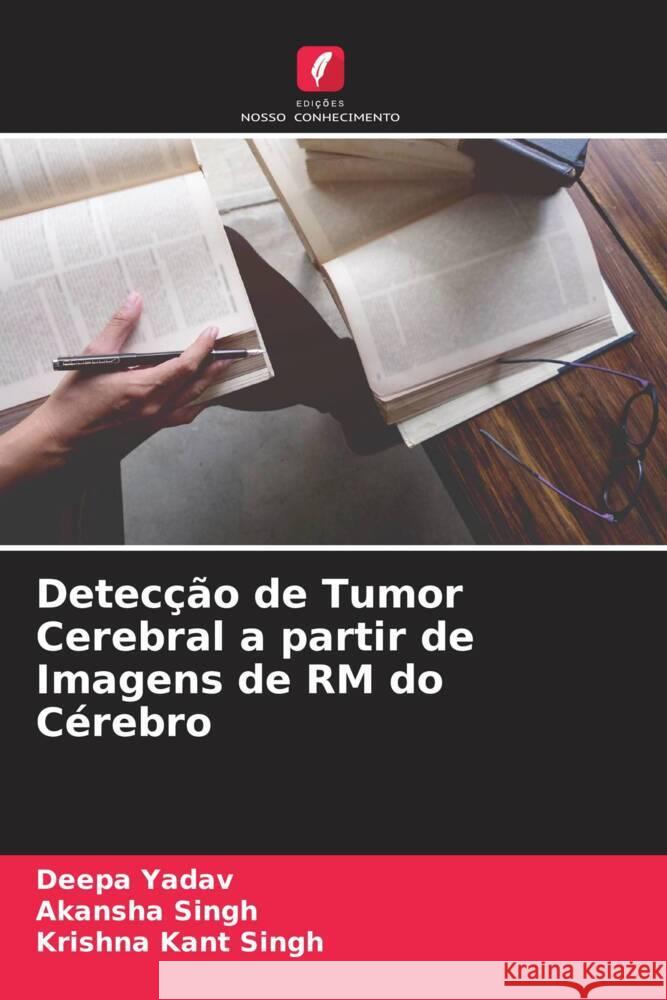 Detecção de Tumor Cerebral a partir de Imagens de RM do Cérebro Yadav, Deepa, Singh, Akansha, Singh, Krishna Kant 9786205172544