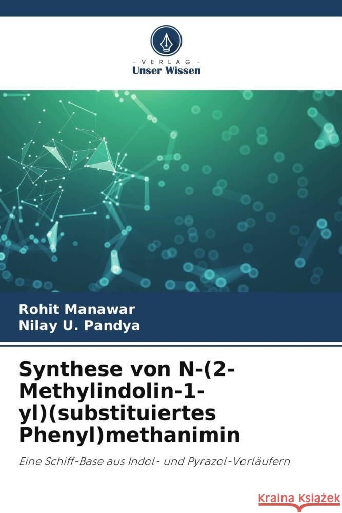 Synthese von N-(2-Methylindolin-1-yl)(substituiertes Phenyl)methanimin Manawar, Rohit, Pandya, Nilay U. 9786205174463