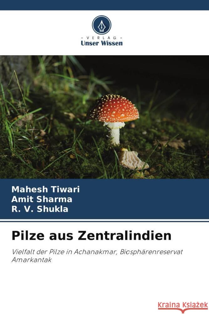Pilze aus Zentralindien Tiwari, Mahesh, Sharma, Amit, Shukla, R. V. 9786205174890 Verlag Unser Wissen