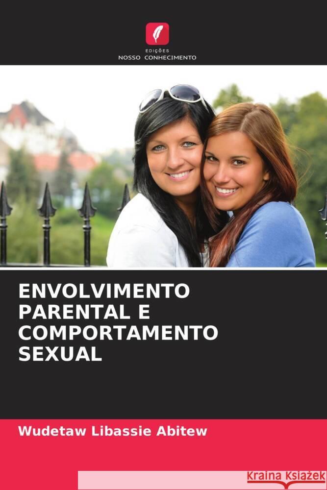 ENVOLVIMENTO PARENTAL E COMPORTAMENTO SEXUAL Abitew, Wudetaw Libassie 9786205175132 Edições Nosso Conhecimento