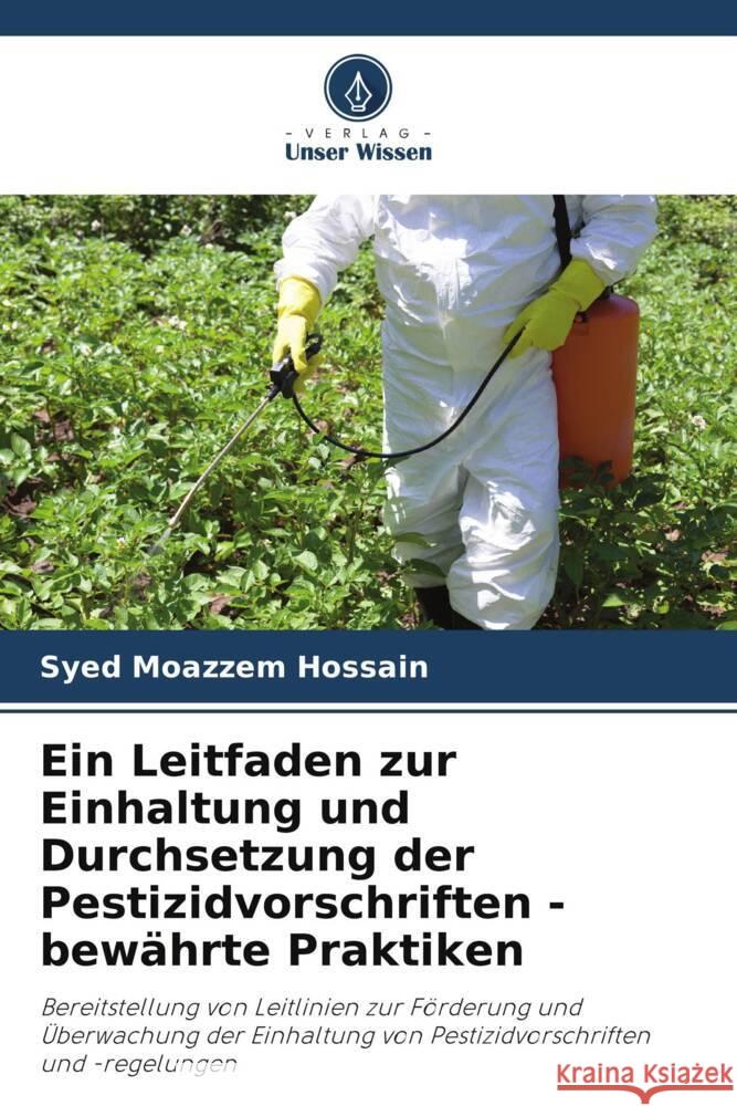 Ein Leitfaden zur Einhaltung und Durchsetzung der Pestizidvorschriften - bewährte Praktiken Hossain, Syed Moazzem 9786205177587