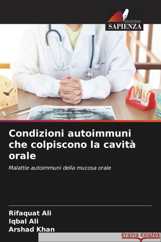 Condizioni autoimmuni che colpiscono la cavità orale Ali, Rifaquat, Ali, Iqbal, Khan, Arshad 9786205177976 Edizioni Sapienza