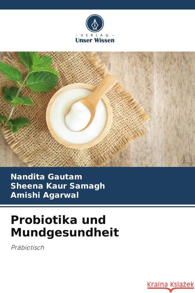 Probiotika und Mundgesundheit Gautam, Nandita, Samagh, Sheena Kaur, Agarwal, Amishi 9786205178010