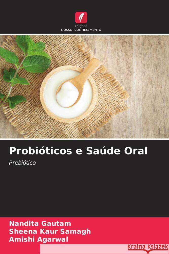 Probióticos e Saúde Oral Gautam, Nandita, Samagh, Sheena Kaur, Agarwal, Amishi 9786205178058