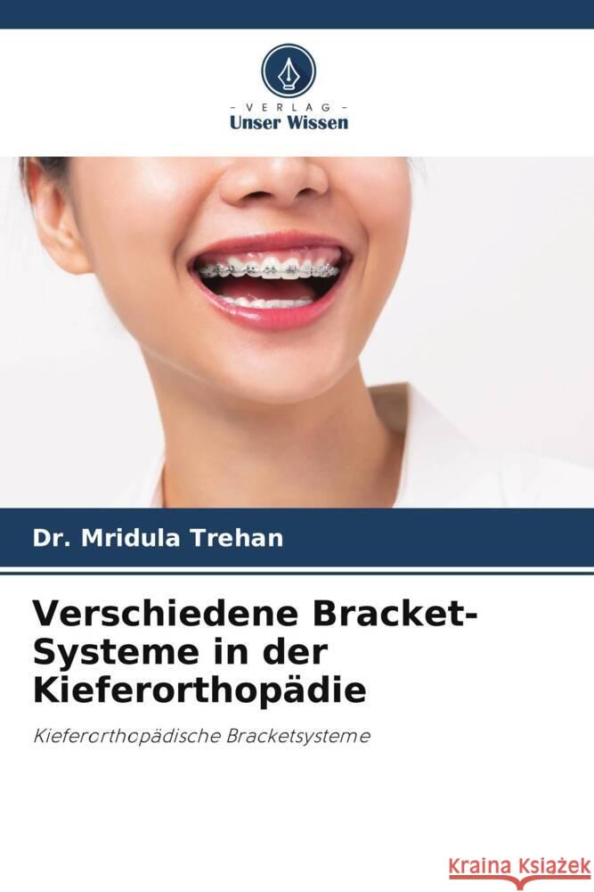 Verschiedene Bracket-Systeme in der Kieferorthopädie Trehan, Dr. Mridula 9786205178256