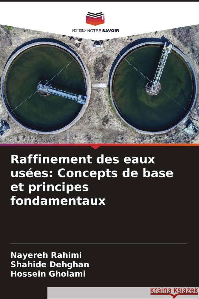 Raffinement des eaux usées: Concepts de base et principes fondamentaux Rahimi, Nayereh, Dehghan, Shahide, Gholami, Hossein 9786205179062 Editions Notre Savoir